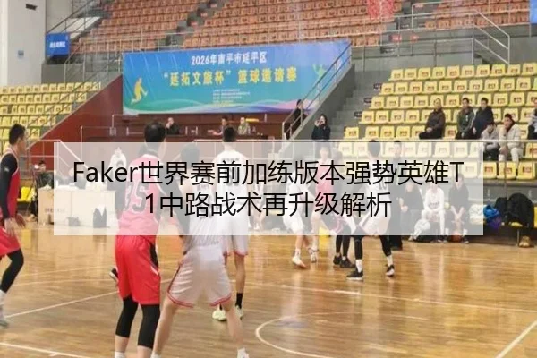 Faker世界赛前加练版本强势英雄T1中路战术再升级解析 - LEYUSPORTS
