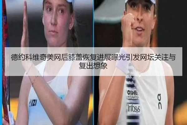 德约科维奇美网后膝盖恢复进展曝光引发网坛关注与复出想象 - LEYUSPORTS